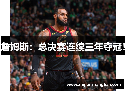 詹姆斯：总决赛连续三年夺冠！